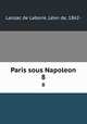 Paris sous Napoleon. Spectacles et musees. Volume 8, 