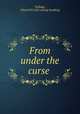 From under the curse, Tullidge, Edward W. [old catalog heading] 