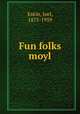 Fun folks moyl, Entin, Joel, 1875-1959 