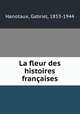 La fleur des histoires franaises, Hanotaux, Gabriel, 1853-1944 
