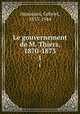 Le gouvernement de M. Thiers, 1870-1873. 1, Hanotaux, Gabriel, 1853-1944 
