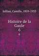 Histoire de la Gaule. 6, Jullian, Camille, 1859-1933 