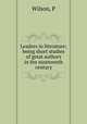 Leaders in literature; being short studies of great authors in the nineteenth century, P. Wilson 