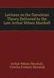 Lectures on the Darwinian Theory Delivered by the Late Arthur Milnes Marshall, Arthur Milnes Marshall, Charles Frederic Marshall 
