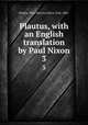 Plautus, with an English translation by Paul Nixon. 3, Plautus, Titus Maccius,Nixon, Paul, 1882- 
