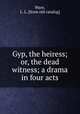 Gyp, the heiress; or, the dead witness; a drama in four acts, Ware, L. L. [from old catalog] 