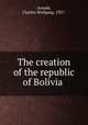 The creation of the republic of Bolivia, Arnade, Charles Wolfgang, 1927- 