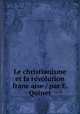 Le christianisme et la re?volution franc?aise / par E. Quinet, Quinet, Edgar, 1803-1875,John Boyd Thacher Collection (Library of Congress) DLC 