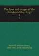 The laws and usages of the church and the clergy . 3, Pinnock, William Henry, 1813-1885. [from old catalog] 