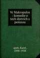 Vc Makropulos : komedie o tech djstvich s pemnou, apek, Karel, 1890-1938 