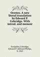 Orestes. A new literal translation by Edward P. Coleridge. With introd. and memoir, Euripides,Coleridge, Edward P. (Edward Philip), b. 1863 