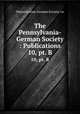 The Pennsylvania-German Society : Publications. 10, pt. B, Pennsylvania-German Society. cn 