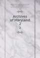 Archives of Maryland. 2, Browne, William Hand, 1828-1912, ed. cn,Hall, Clayton Colman, 1847-1916, ed. cn,Steiner, Bernard Christian, 1867-1926 ed,Maryland Historical Society. cn 