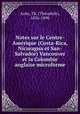 Notes sur le Centre-Amerique (Costa-Rica, Nicaragua et San-Salvador) Vancouver et la Colombie anglaise microforme, Theophile Aube 