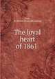 The loyal heart of 1861, Gale, W. Hector. [from old catalog] 