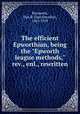 The efficient Epworthian, being the "Epworth league methods," rev., enl., rewritten, Brummitt, Dan B. (Dan Brearley), 1867-1939 
