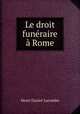 Le droit funeraire a Rome, Henri Daniel-Lacombe 