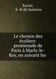 Le chemin des ecoliers: promenade de Paris a Marly-le-Roy, en suivant les ., Xavier, X -B dit Saintine 