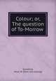 Colour; or, The question of To-Morrow, Hazeltine, Mayo W. [from old catalog] 