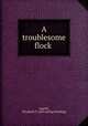 A troublesome flock, Guptill, Elizabeth F. [old catalog heading] 