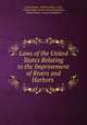 Laws of the United States Relating to the Improvement of Rivers and Harbors ., United States, John G. Parke, Army, United States Army. Corps of Engineers, United States, Corps of Engineers 