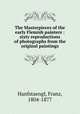 The Masterpieces of the early Flemish painters : sixty reproductions of photographs from the original paintings, Hanfstaengl, Franz, 1804-1877 