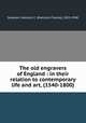 The old engravers of England : in their relation to contemporary life and art, (1540-1800), Salaman, Malcolm C. (Malcolm Charles), 1855-1940 
