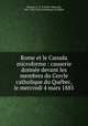 Rome et le Canada microforme : causerie donnee devant les membres du Cercle catholique du Quebec, le mercredi 4 mars 1885, Charles-Edmond Rouleau 
