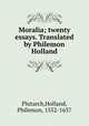 Moralia; twenty essays. Translated by Philemon Holland, Plutarch,Holland, Philemon, 1552-1637 