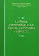 La Fiera, commedia; e, La Tancia, commedia rusticale;, Buonarroti, Michelangelo, 1568-1646,Fanfani, Pietro, 1815-1879 
