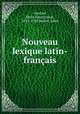 Nouveau lexique latin-francais, Henri Jules Ernest Goelzer 
