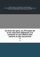 Le droit des gens, ou, Principes de la loi naturelle appliques a la conduite et aux affaires des nations et des souverains, Emer de Vattel 