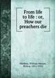 From life to life : or, How our preachers die, Weekley, William Marion, Bishop, 1851-1926 