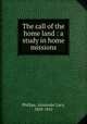 The call of the home land : a study in home missions, Phillips, Alexander Lacy, 1859-1915 