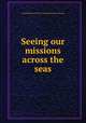 Seeing our missions across the seas, United Brethren in Christ. Foreign Missionary Society 