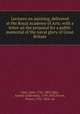 Lectures on painting, delivered at the Royal Academy of Arts; with a letter on the proposal for a public memorial of the naval glory of Great Britain, Opie, John, 1761-1807,Opie, Amelia (Alderson), 1769-1853,Hoare, Prince, 1755-1834, ed 