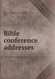 Bible conference addresses, Bonebrake theological seminary. Dayton, Ohio 