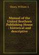 Manual of the United Brethren Publishing House : historical and descriptive, William A. Shuey 