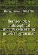 Hermes; or, A philosophical inquiry concerning universal grammar, Harris, James, 1709-1780 