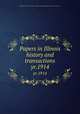 Papers in Illinois history and transactions. yr.1914, Illinois State Historical Society. 1n,Illinois State Historical Society. Transactions. 1n 