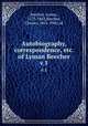 Autobiography, correspondence, etc. of Lyman Beecher. v.1, Beecher, Lyman, 1775-1863,Beecher, Charles, 1815-1900, ed 