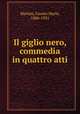 Il giglio nero, commedia in quattro atti, Martini, Fausto Maria, 1886-1931 