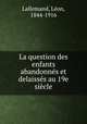 La question des enfants abandonnes et delaisses au 19e siecle, Leon Lallemand 