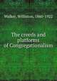 The creeds and platforms of Congregationalism, Walker, Williston, 1860-1922 