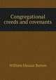Congregational creeds and covenants, William Eleazar Barton 