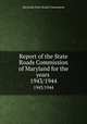 Report of the State Roads Commission of Maryland for the years . 1943/1944, Maryland. State Roads Commission 