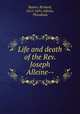 Life and death of the Rev. Joseph Alleine--, Baxter, Richard, 1615-1691,Alleine, Theodosia 