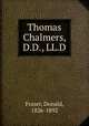 Thomas Chalmers, D.D., LL.D., Fraser, Donald, 1826-1892 