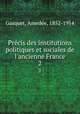 Prcis des institutions politiques et sociales de l`ancienne France. 2, Amedee Gasquet 