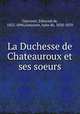 La Duchesse de Chateauroux et ses soeurs, Goncourt, Edmond de, 1822-1896,Goncourt, Jules de, 1830-1870 